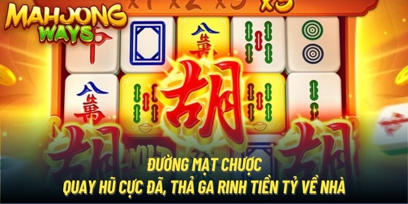 Đường Mạt Chược | Quay Hũ Cực Đã, Thả Ga Rinh Tiền Tỷ Về Nhà